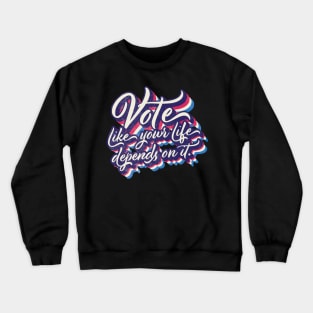 Vote like your life depends on it Crewneck Sweatshirt